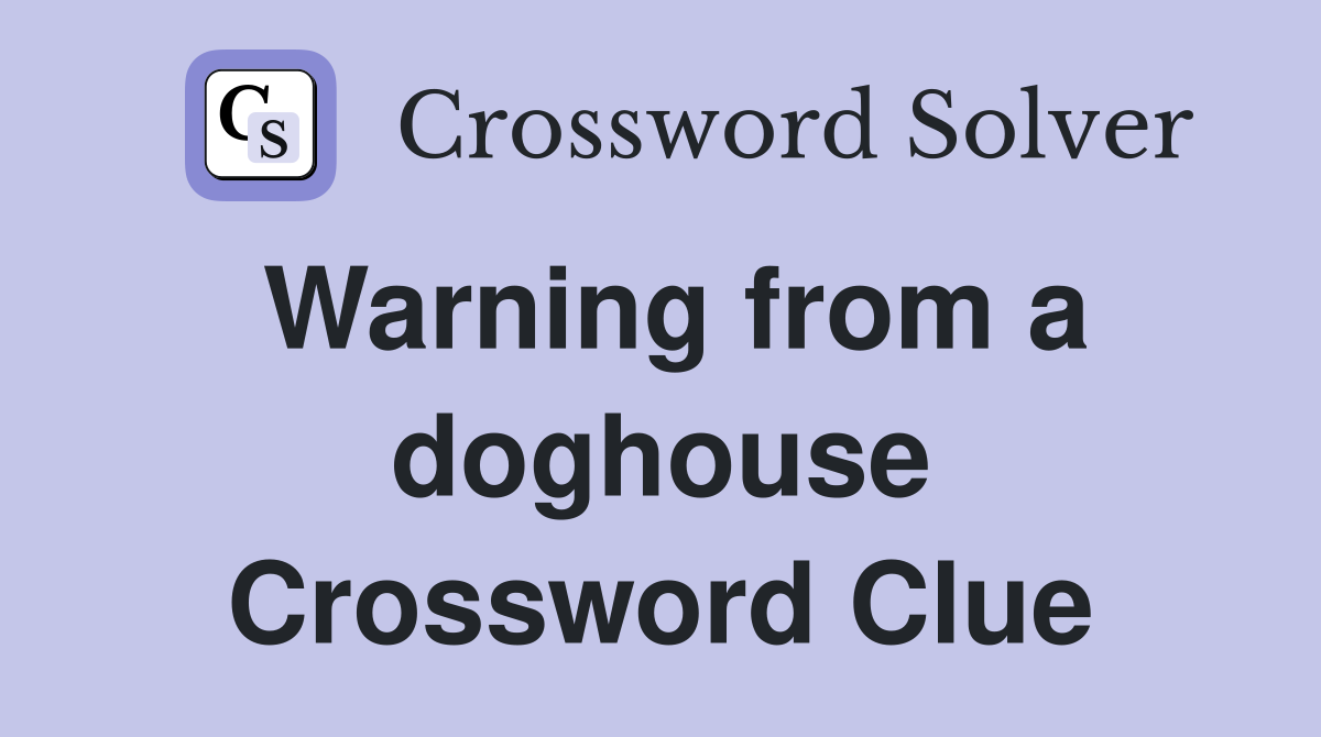 Warning from a doghouse Crossword Clue