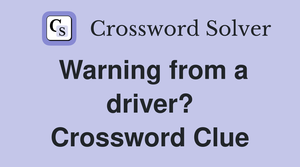 Warning from a driver? Crossword Clue