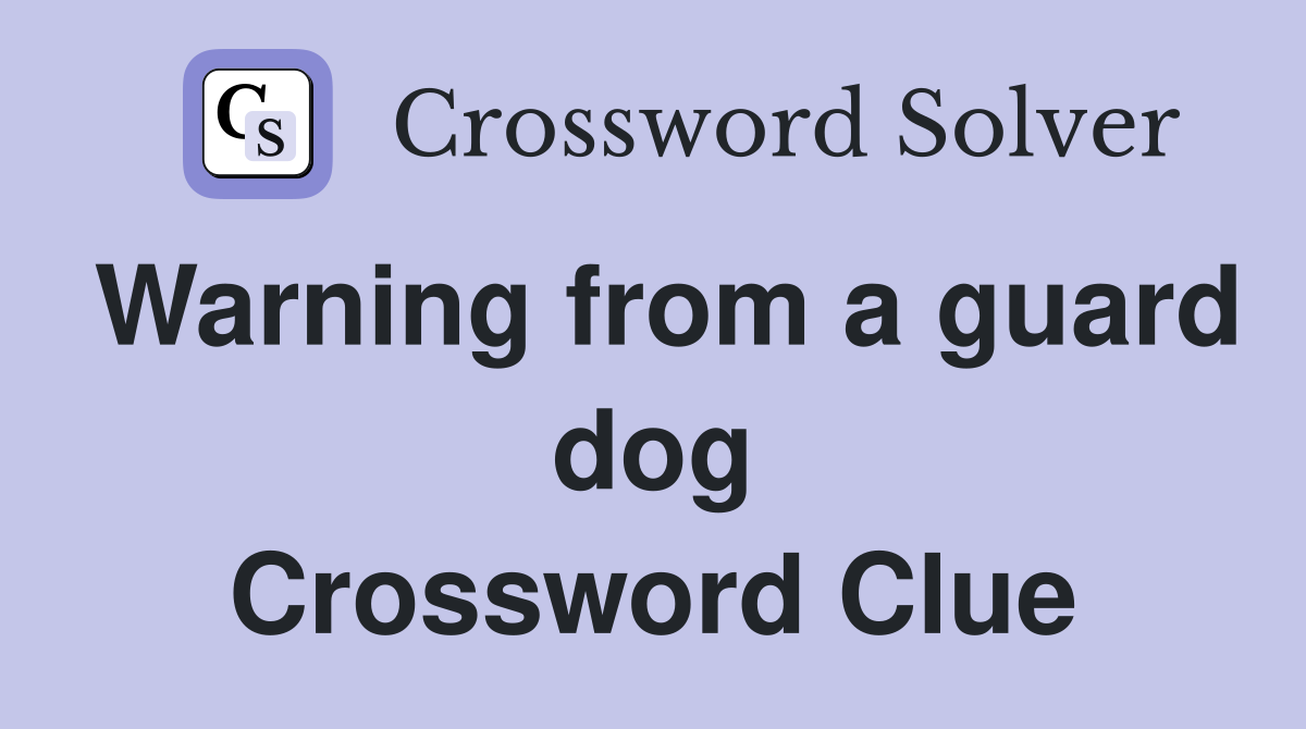 Warning from a guard dog Crossword Clue