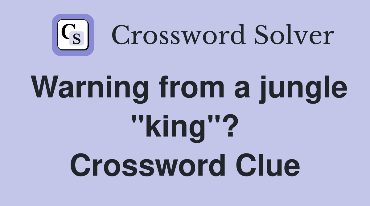 Warning from a jungle "king"? Crossword Clue
