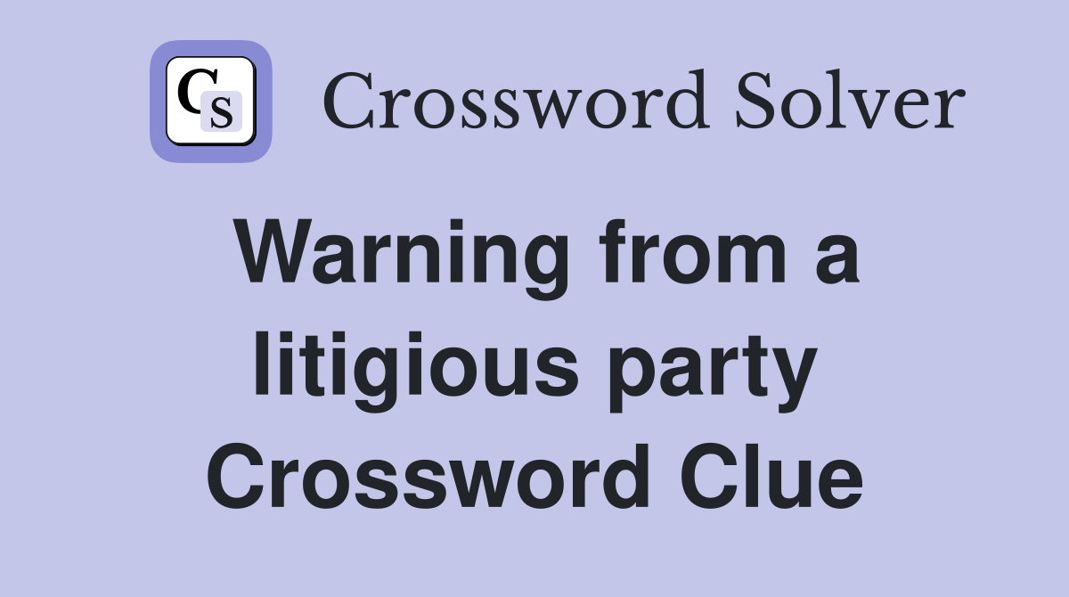 Warning from a litigious party Crossword Clue