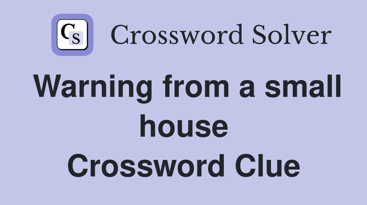 Warning from a small house Crossword Clue