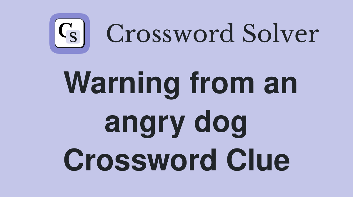 Warning from an angry dog Crossword Clue