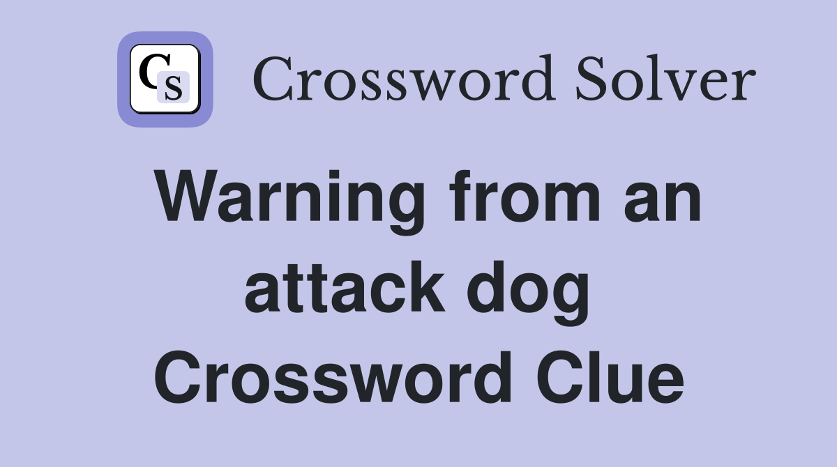 Warning from an attack dog Crossword Clue