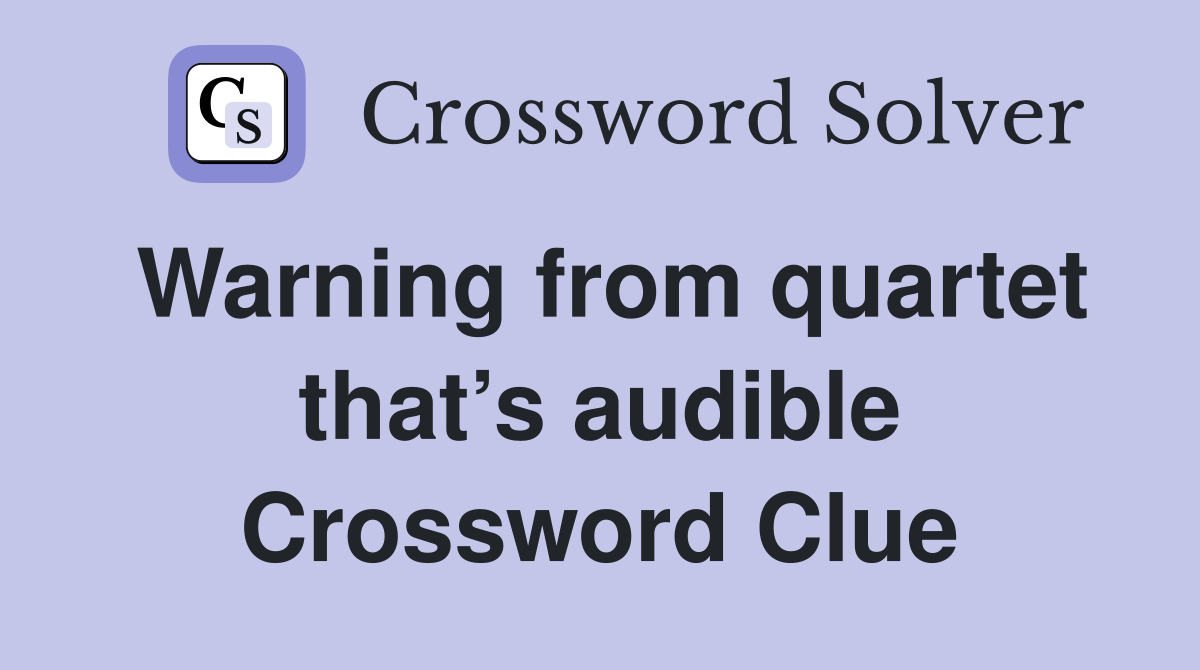 Warning from quartet that’s audible Crossword Clue