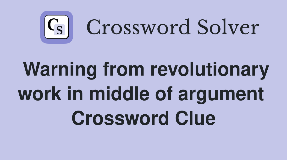 Warning from revolutionary work in middle of argument  Crossword Clue