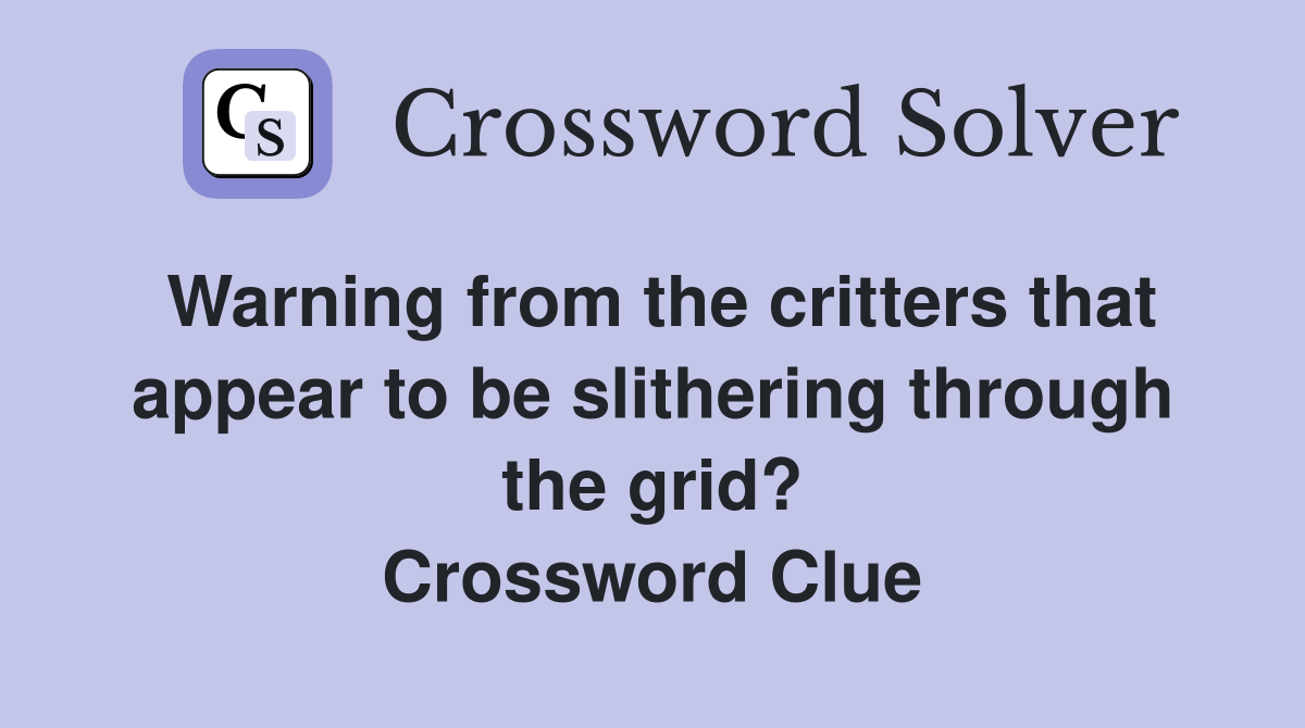 Warning from the critters that appear to be slithering through the grid? Crossword Clue