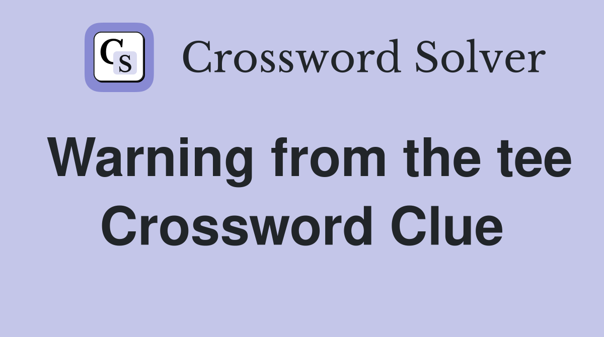 Warning from the tee Crossword Clue