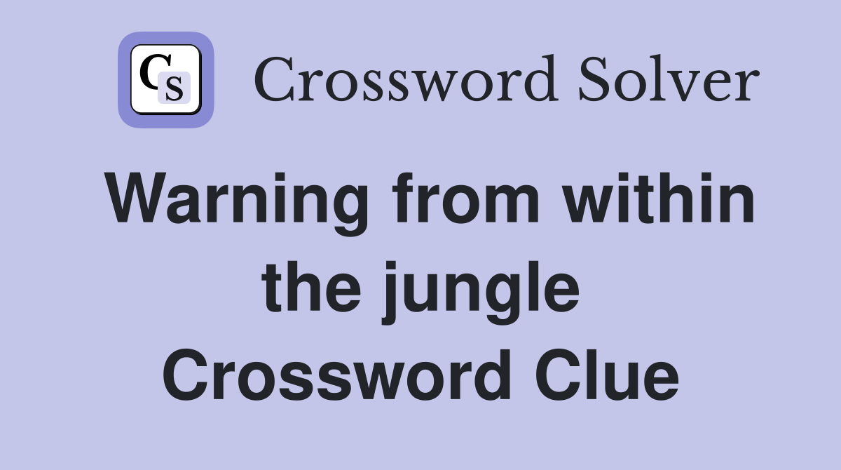 Warning from within the jungle Crossword Clue