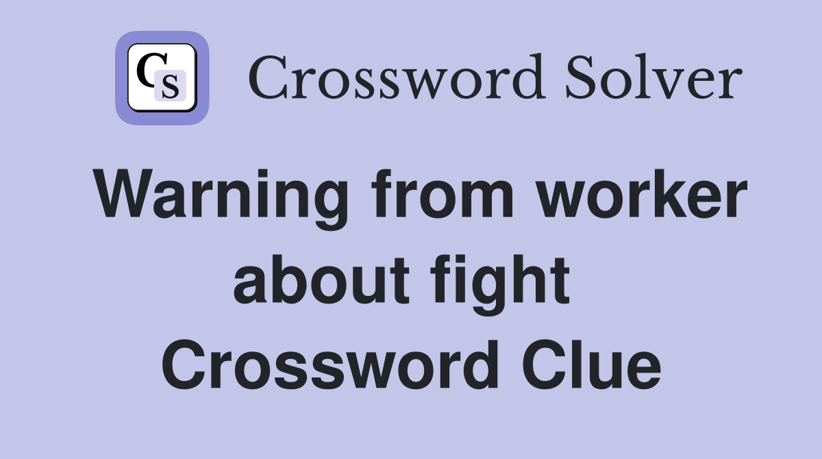 Warning from worker about fight  Crossword Clue