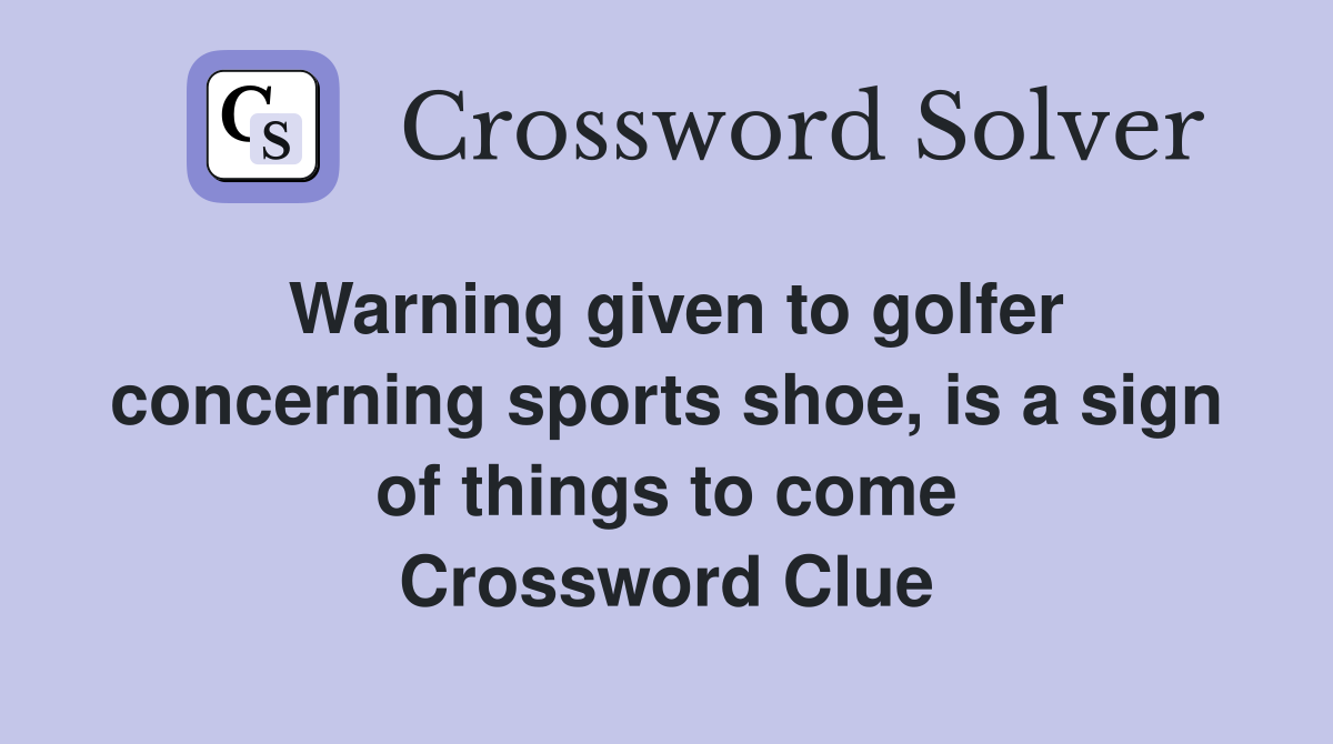 Warning given to golfer concerning sports shoe, is a sign of things to come Crossword Clue