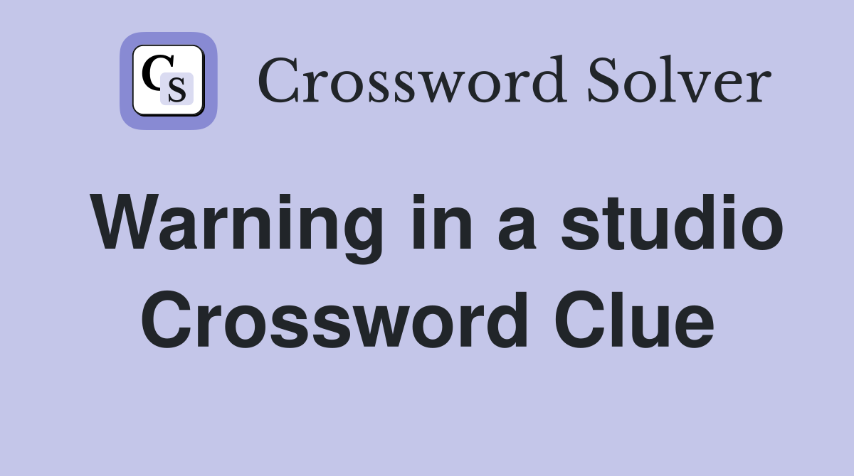 Warning in a studio Crossword Clue