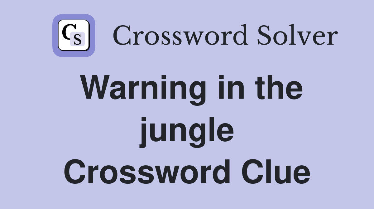 Warning in the jungle Crossword Clue