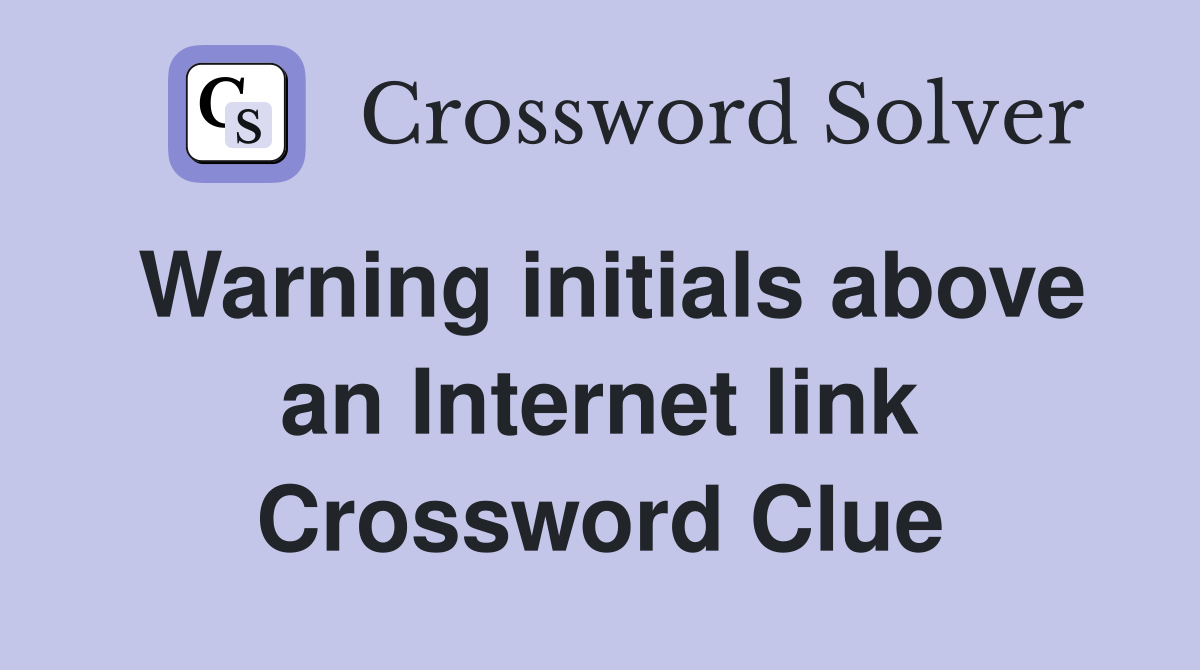 Warning initials above an Internet link Crossword Clue
