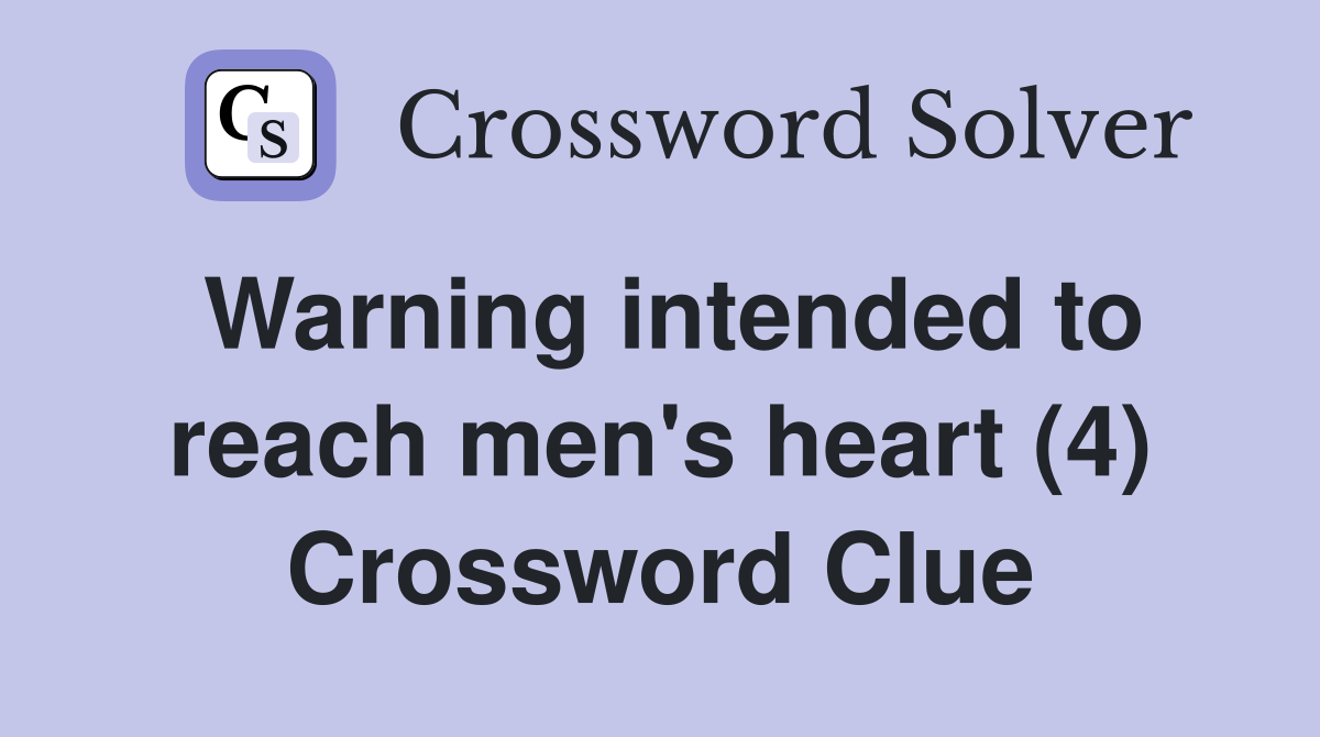 Warning intended to reach men's heart (4) Crossword Clue