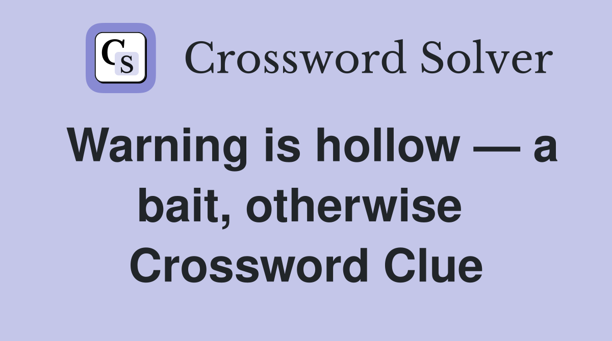 Warning is hollow — a bait, otherwise  Crossword Clue