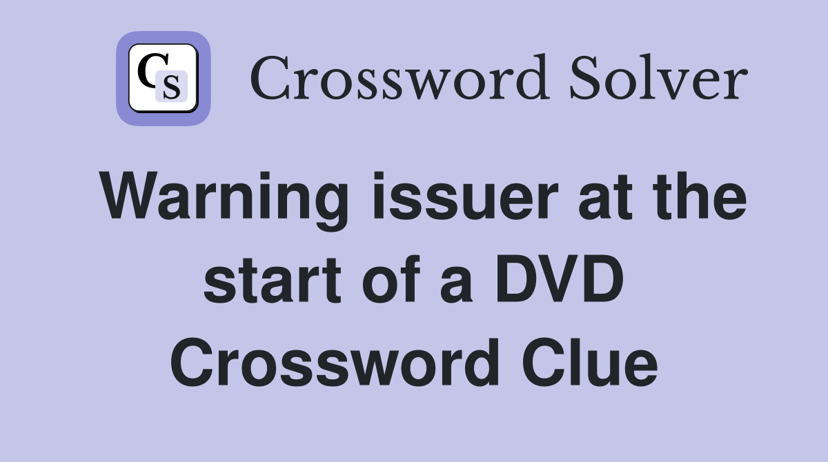 Warning issuer at the start of a DVD Crossword Clue
