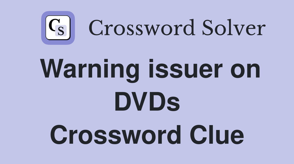 Warning issuer on DVDs Crossword Clue