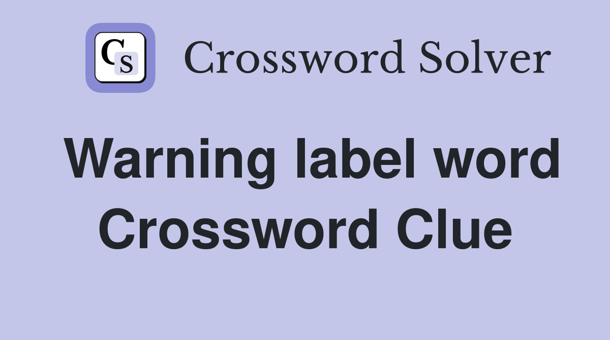 Warning label word Crossword Clue