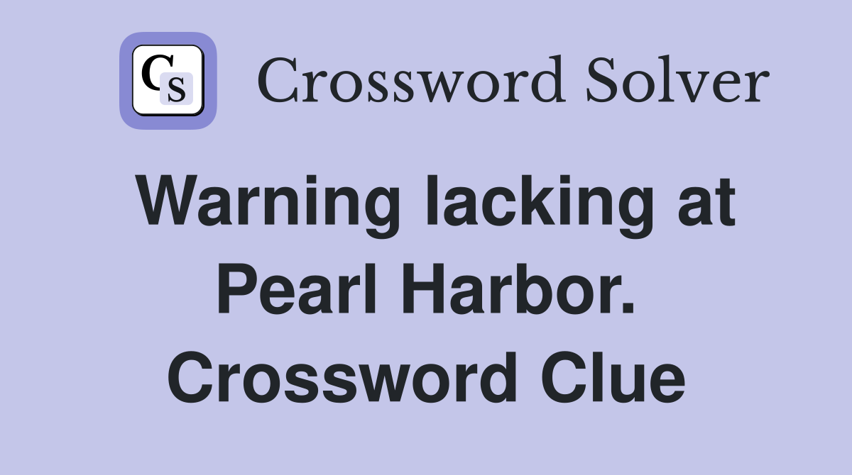 Warning lacking at Pearl Harbor. Crossword Clue