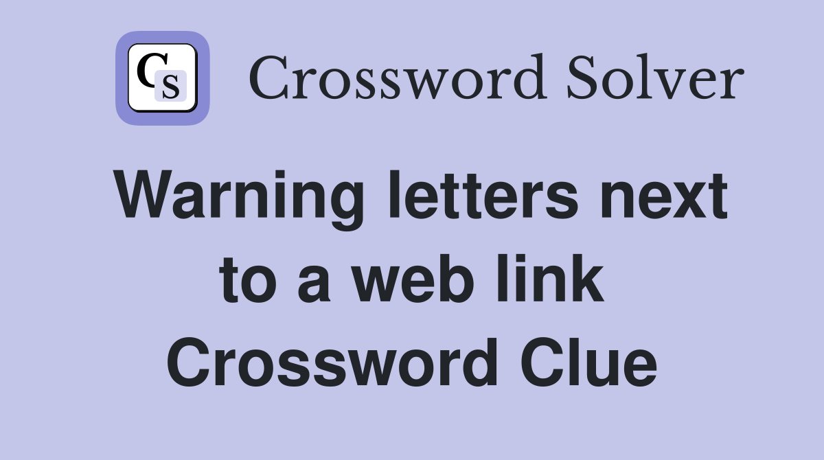 Warning letters next to a web link Crossword Clue