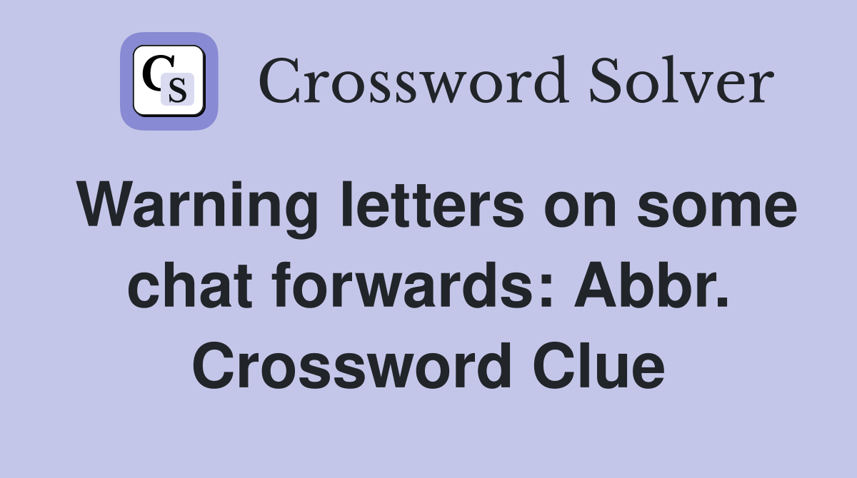 Warning letters on some chat forwards: Abbr. Crossword Clue