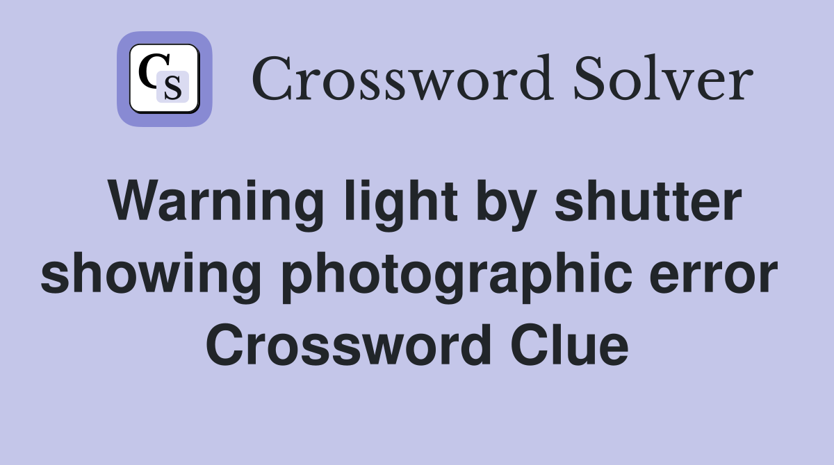 Warning light by shutter showing photographic error  Crossword Clue
