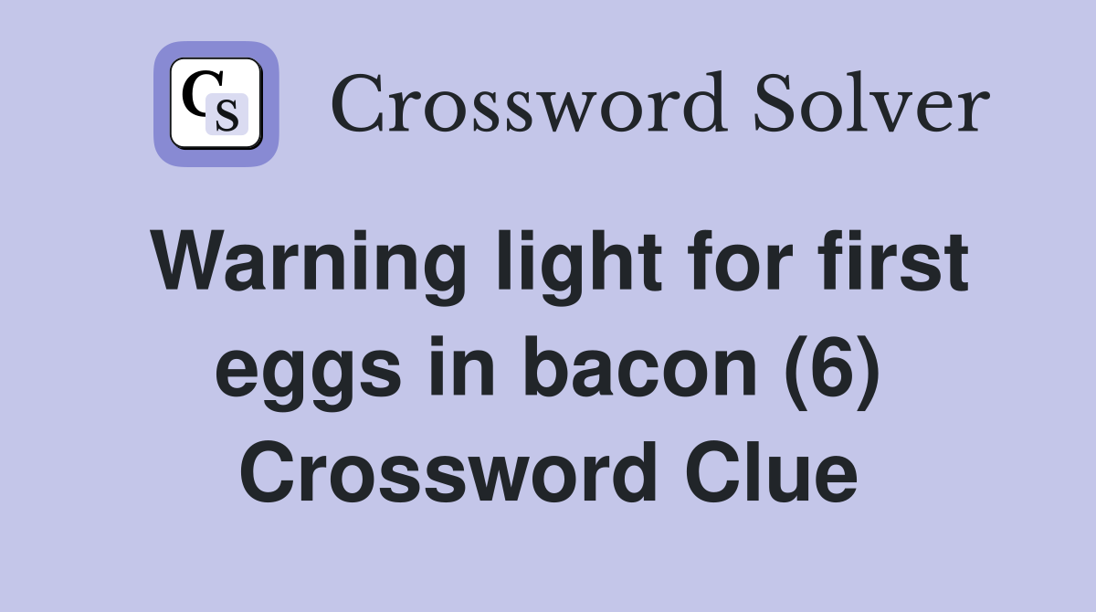 Warning light for first eggs in bacon (6) Crossword Clue