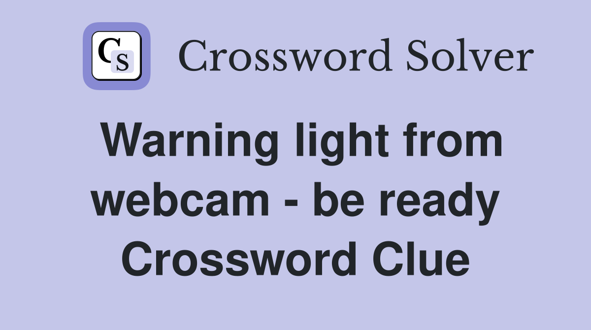 Warning light from webcam - be ready Crossword Clue