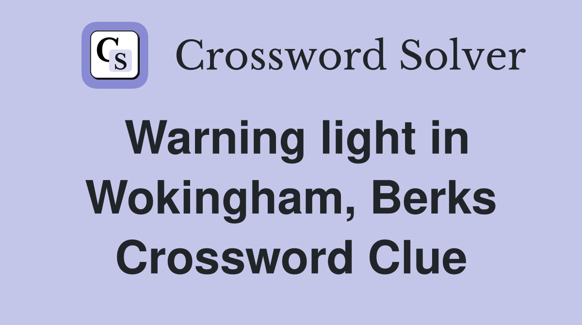 Warning light in Wokingham, Berks Crossword Clue
