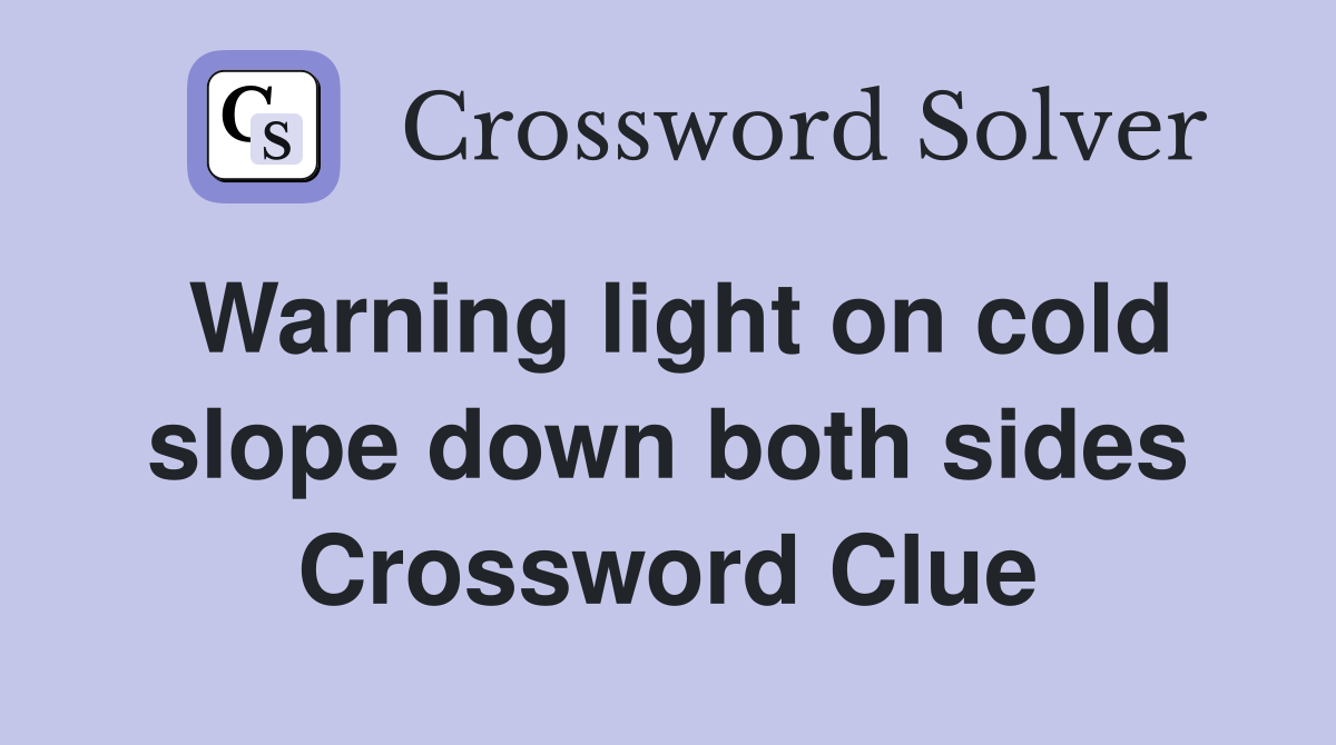 Warning light on cold slope down both sides Crossword Clue