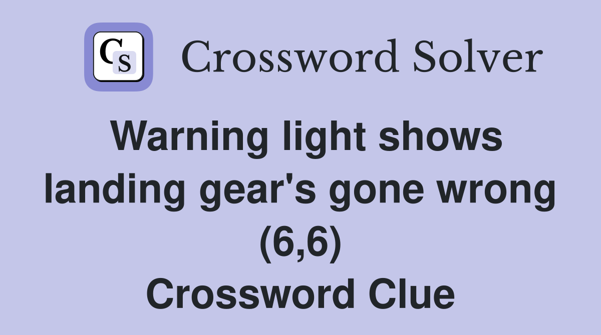 Warning light shows landing gear's gone wrong (6,6) Crossword Clue