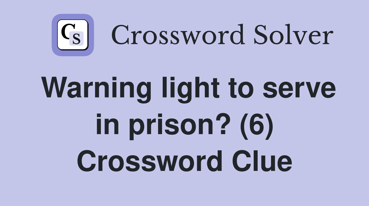 Warning light to serve in prison? (6) Crossword Clue