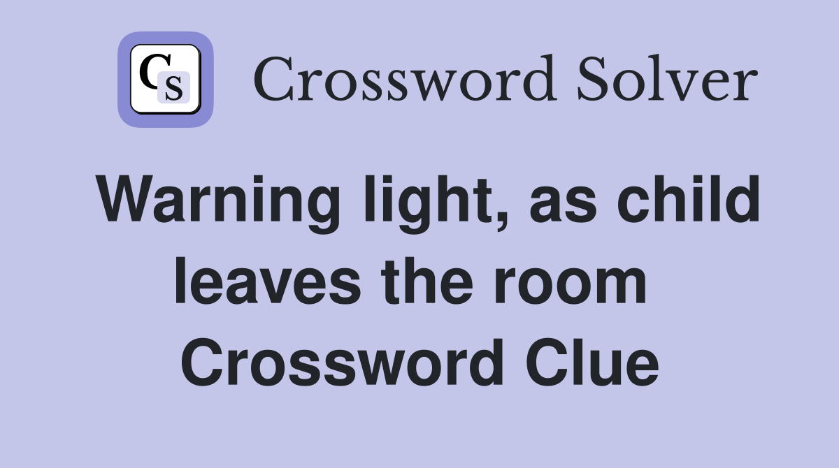 Warning light, as child leaves the room  Crossword Clue