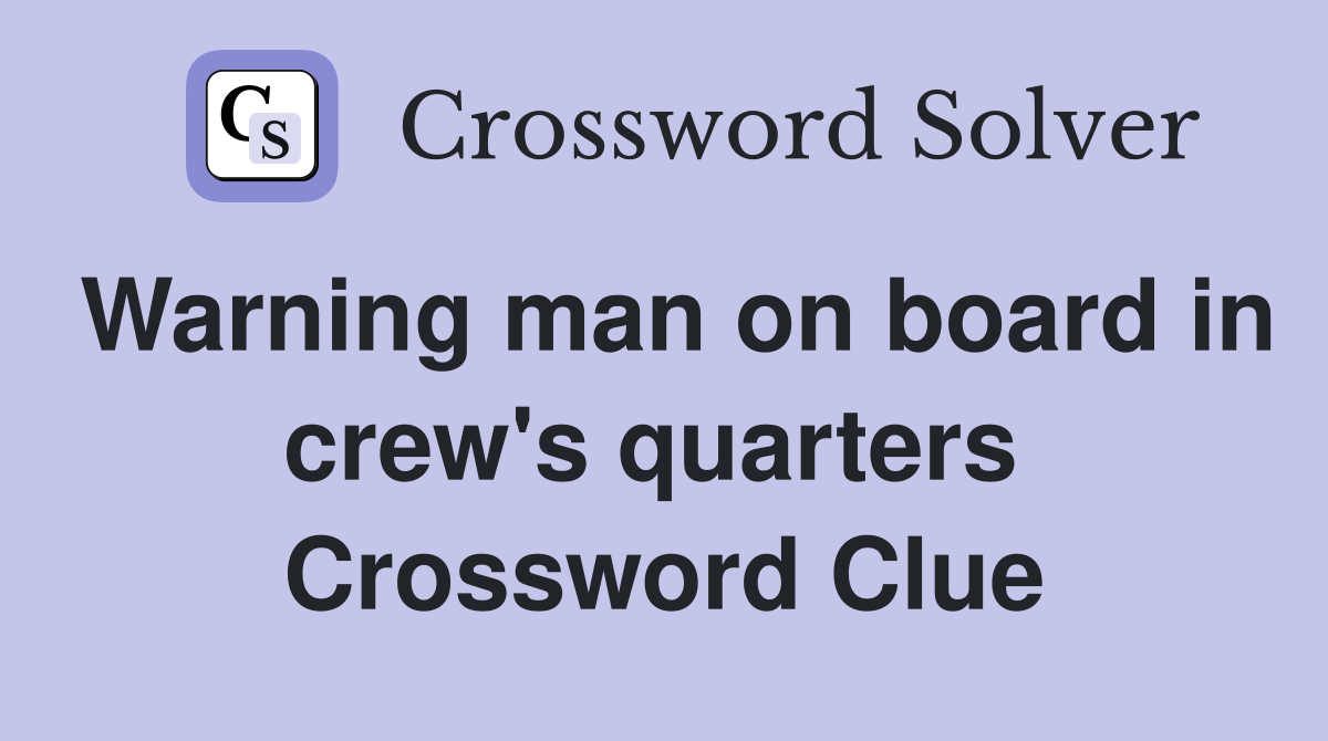 Warning man on board in crew's quarters  Crossword Clue