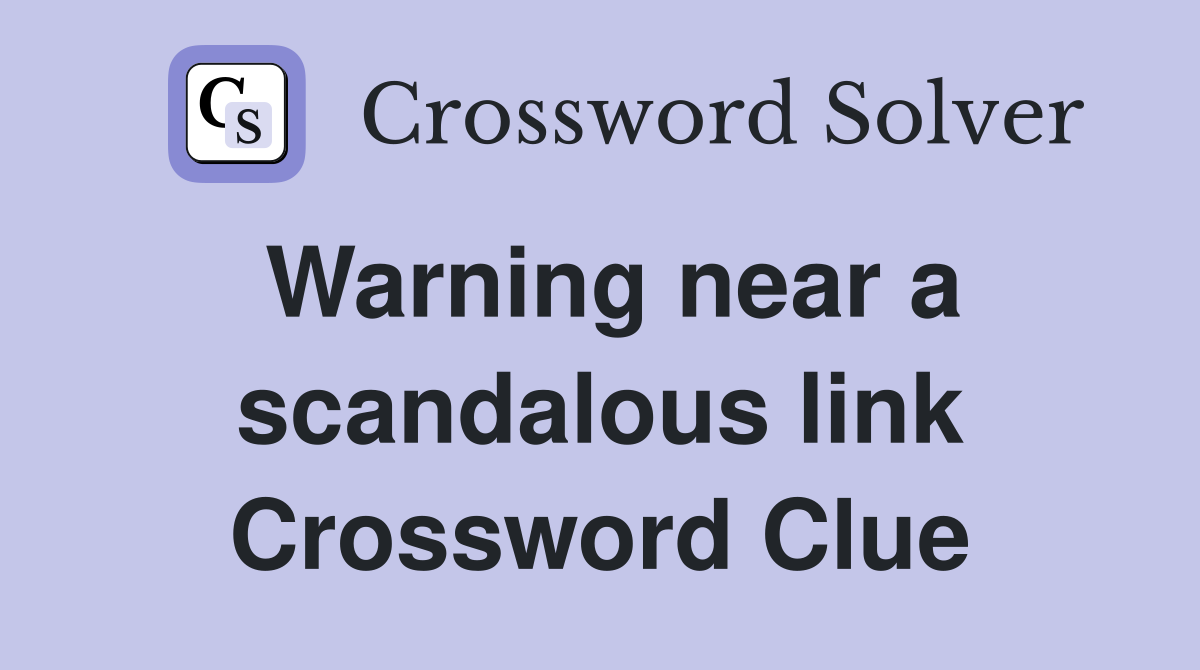Warning near a scandalous link Crossword Clue