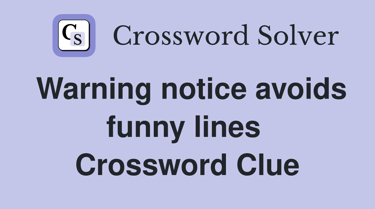 Warning notice avoids funny lines  Crossword Clue