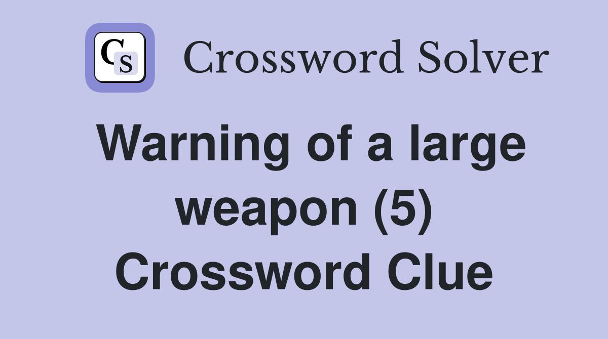 Warning of a large weapon (5) Crossword Clue