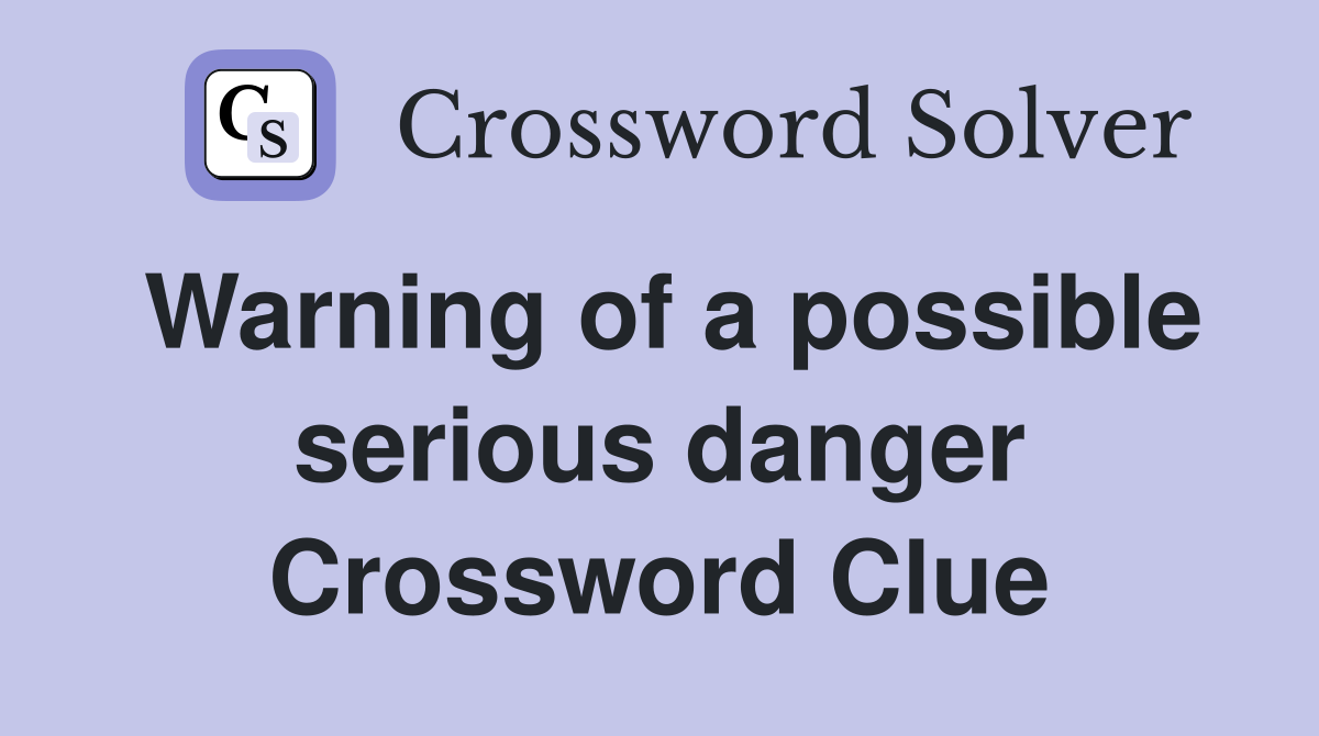 Warning of a possible serious danger Crossword Clue
