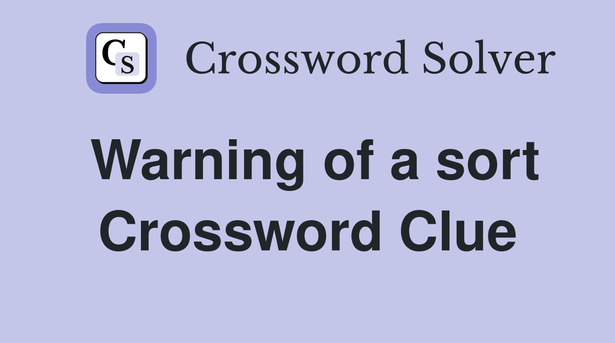 Warning of a sort Crossword Clue