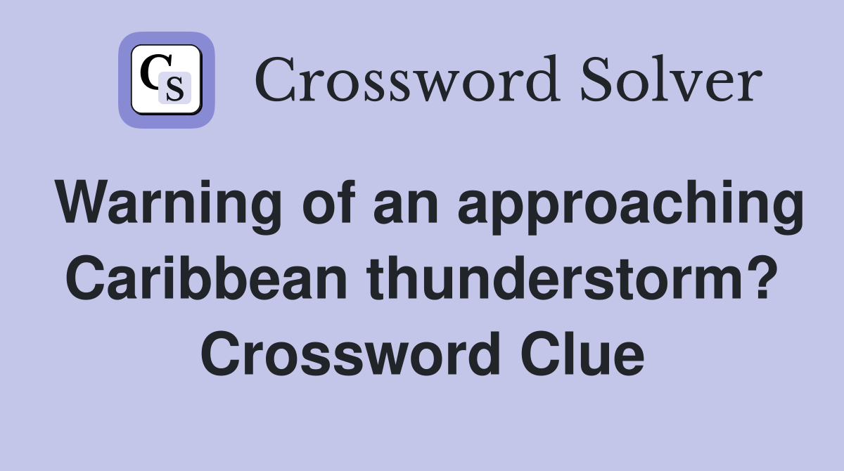 Warning of an approaching Caribbean thunderstorm? Crossword Clue
