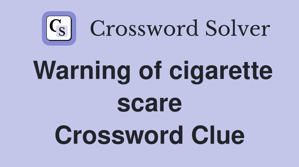 Warning of cigarette scare Crossword Clue