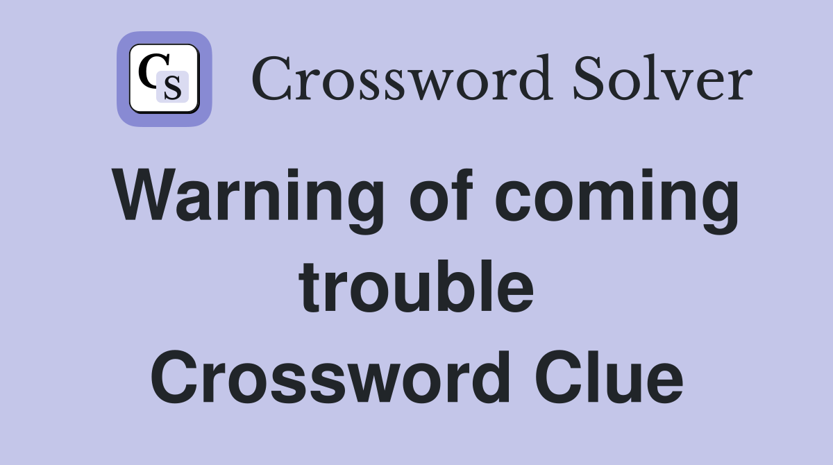 Warning of coming trouble Crossword Clue