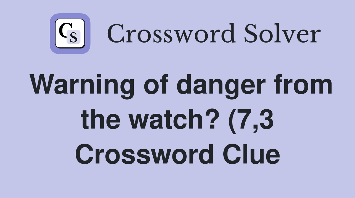 Warning of danger from the watch? (7 3) Crossword Clue Answers Warning of danger from the watch? (7 3) Crossword Clue Answers