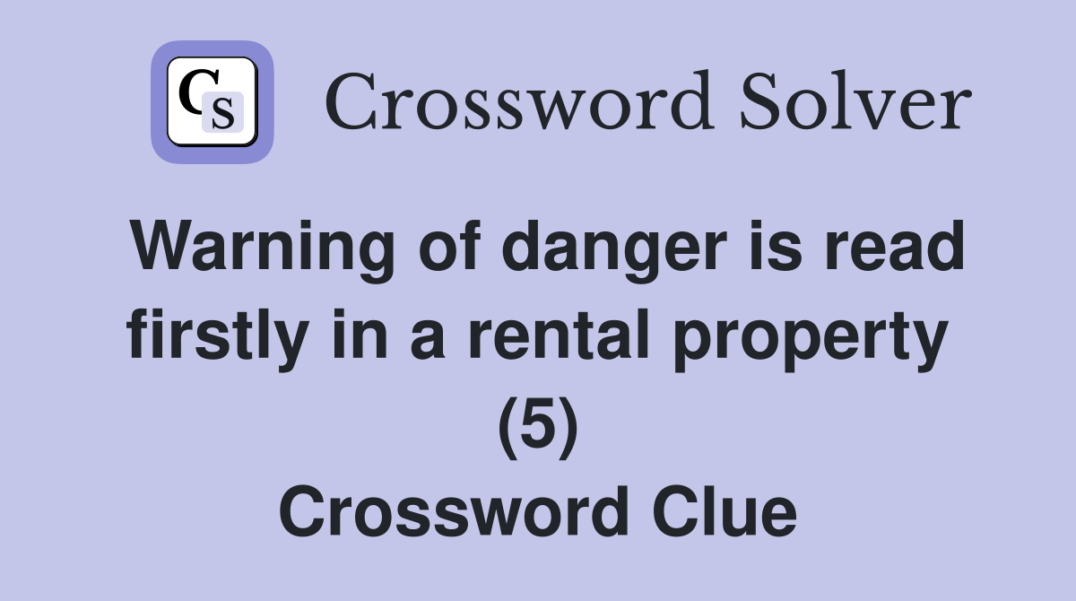 Warning of danger is read firstly in a rental property (5) Crossword Clue