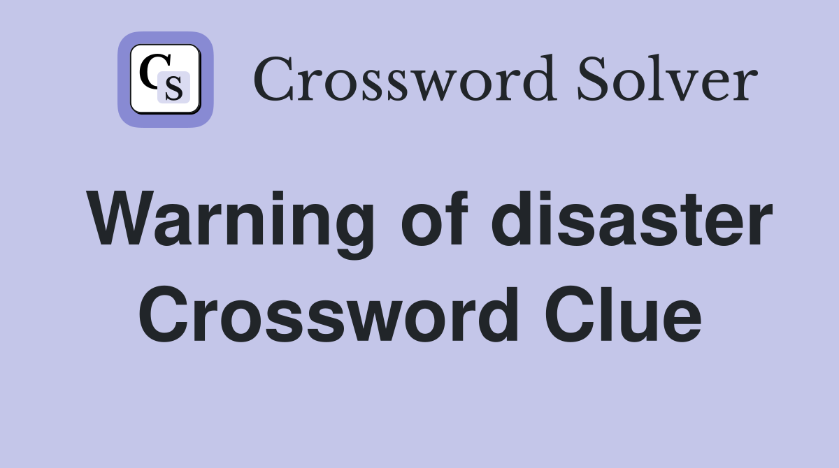 Warning of disaster Crossword Clue