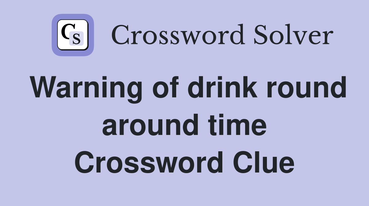 Warning of drink round around time Crossword Clue