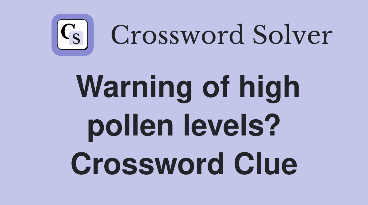 Warning of high pollen levels? Crossword Clue