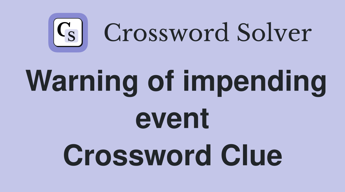 Warning of impending event Crossword Clue