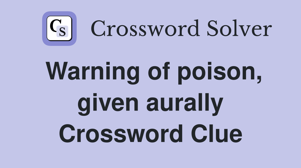 Warning of poison, given aurally Crossword Clue